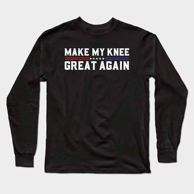 Make My Knee Great Again Funny Broken Knee Surgery Recovery Long Sleeve T-Shirt by abdelmalik.m95@hotmail.com